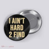 I Aint Hard 2 Find Button thumb 0