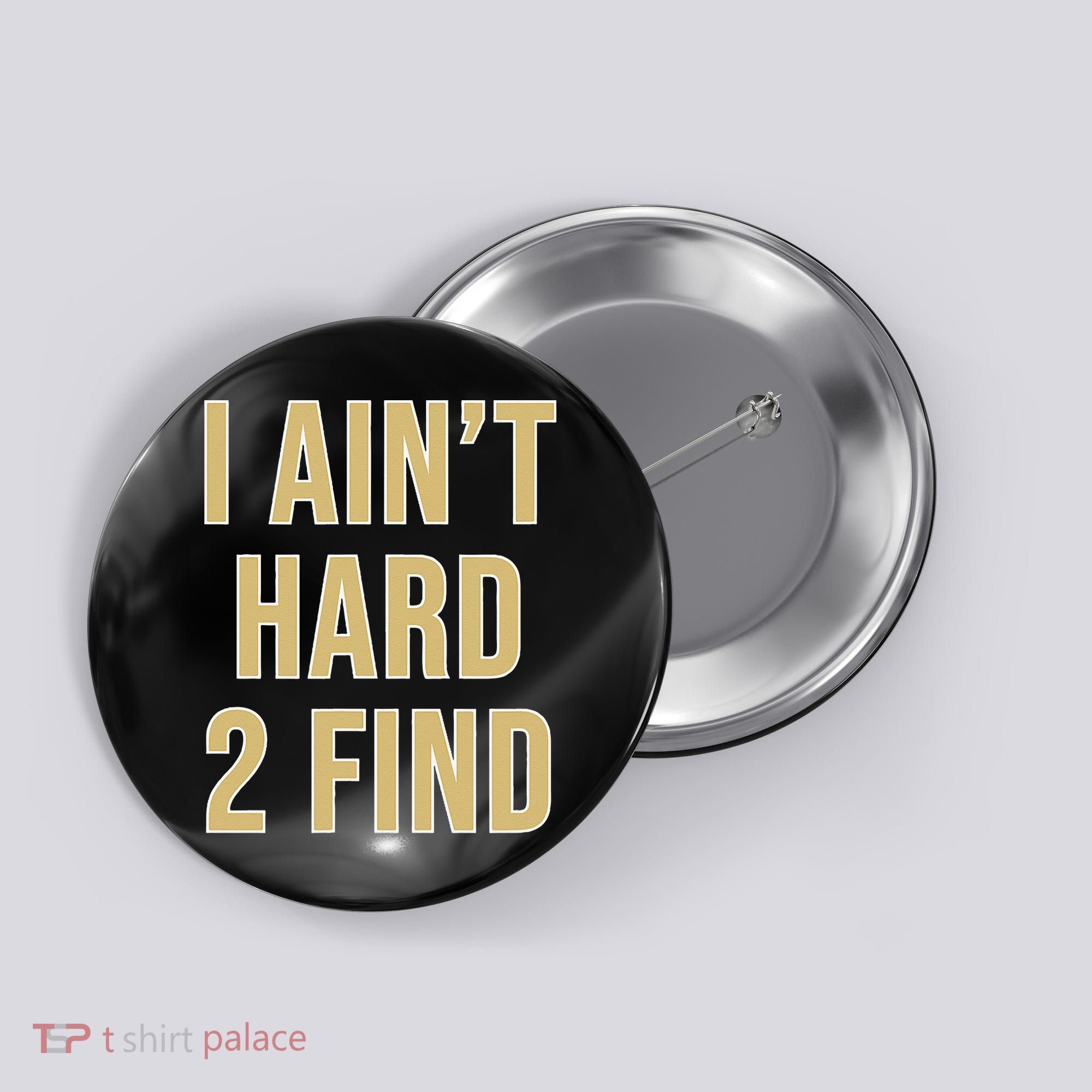 I Aint Hard 2 Find Button