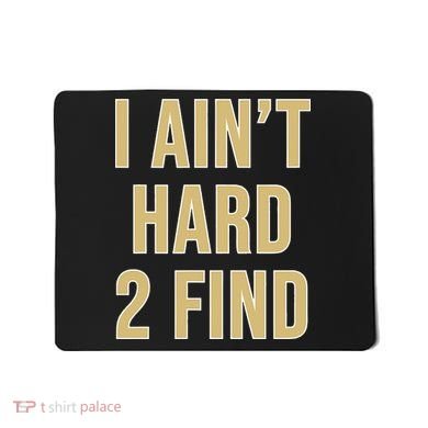 I Aint Hard 2 Find Mousepad
