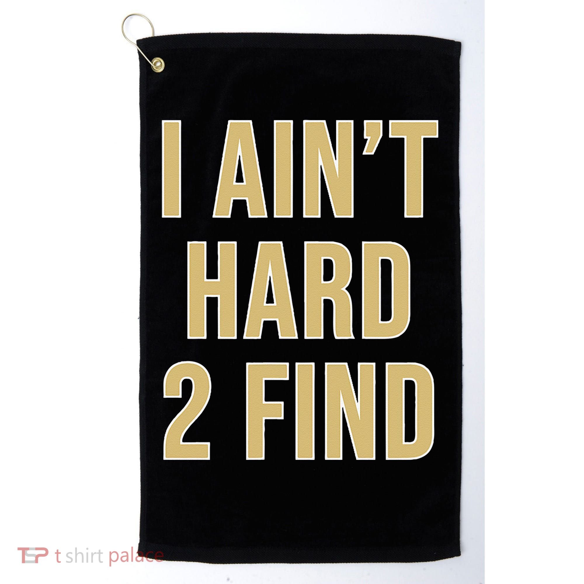 I Aint Hard 2 Find Golf Towel