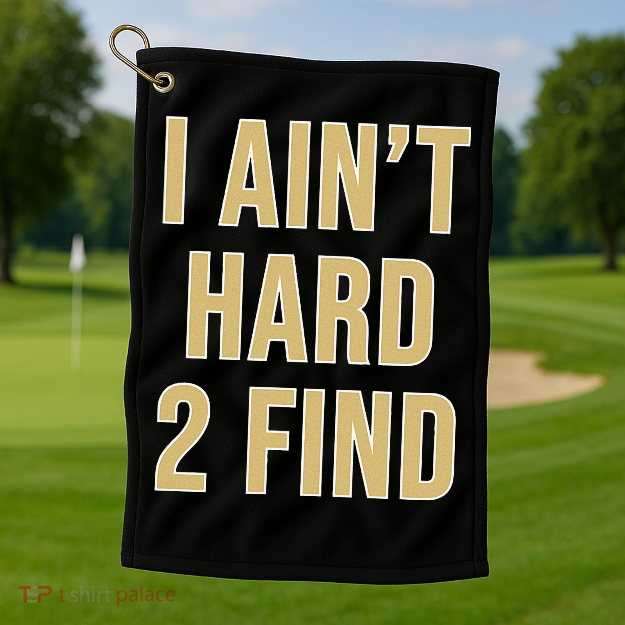I Aint Hard 2 Find Golf Towel