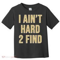 I Aint Hard 2 Find Toddler T-Shirt thumb 0