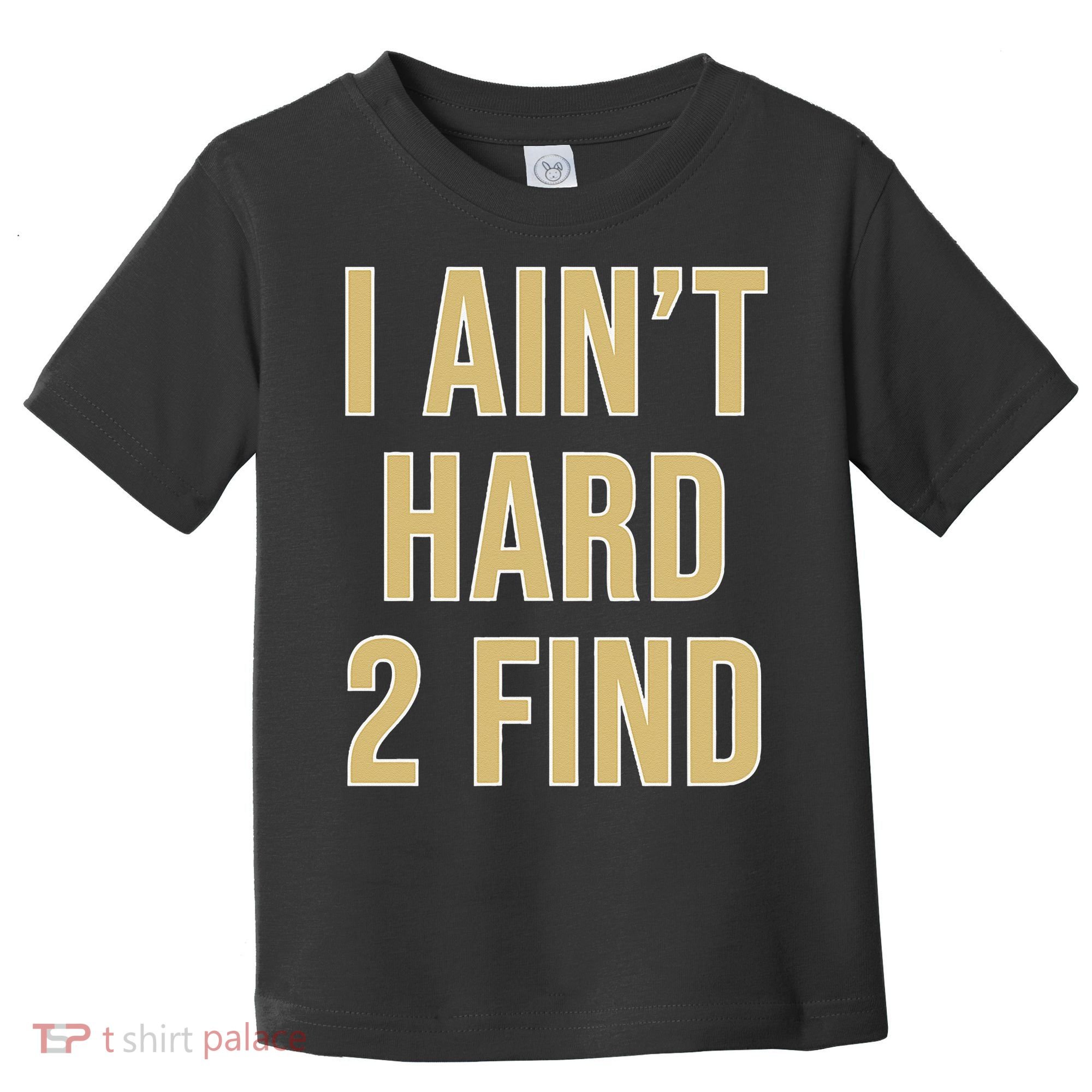 I Aint Hard 2 Find Toddler T-Shirt