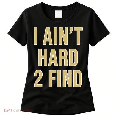I Aint Hard 2 Find Women's T-Shirt