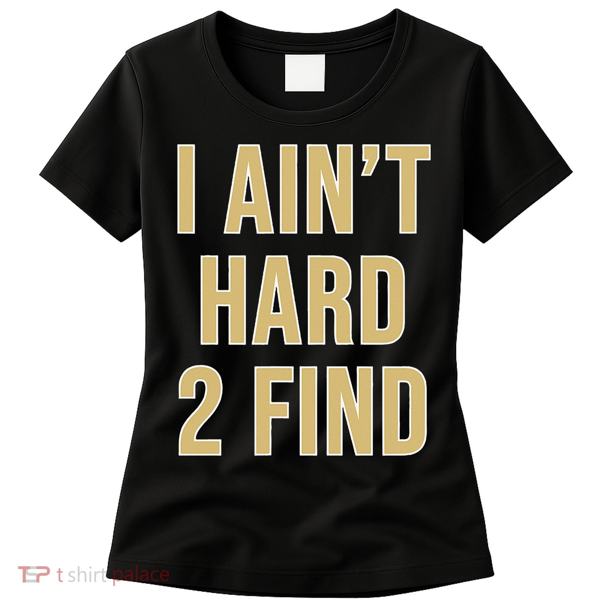 I Aint Hard 2 Find Women's T-Shirt