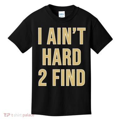 I Aint Hard 2 Find Kids T-Shirt