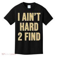 I Aint Hard 2 Find Kids T-Shirt thumb 0