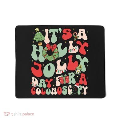 ItS A Holly Xmas Day For A Colonoscopy Christmas Mousepad