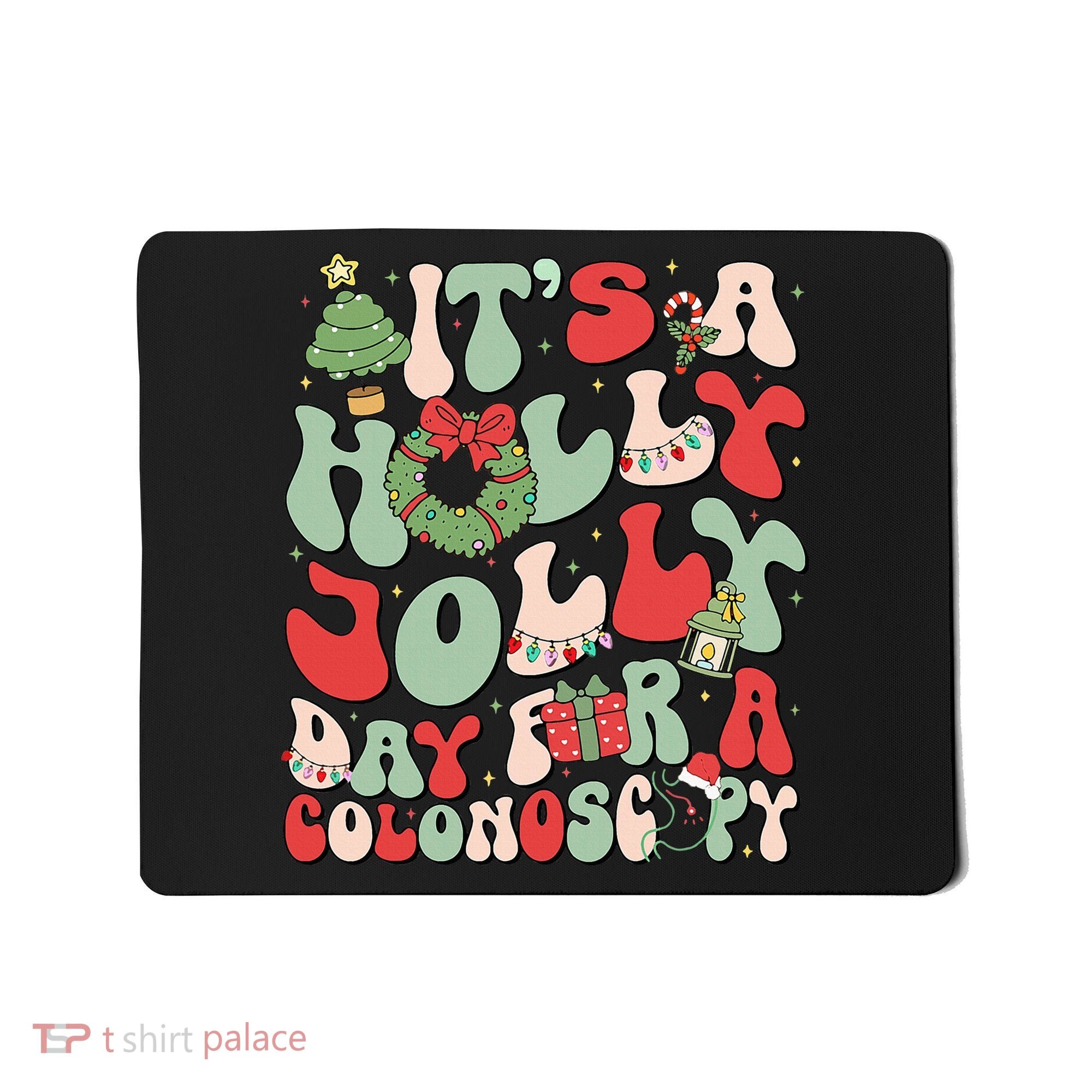 ItS A Holly Xmas Day For A Colonoscopy Christmas Mousepad
