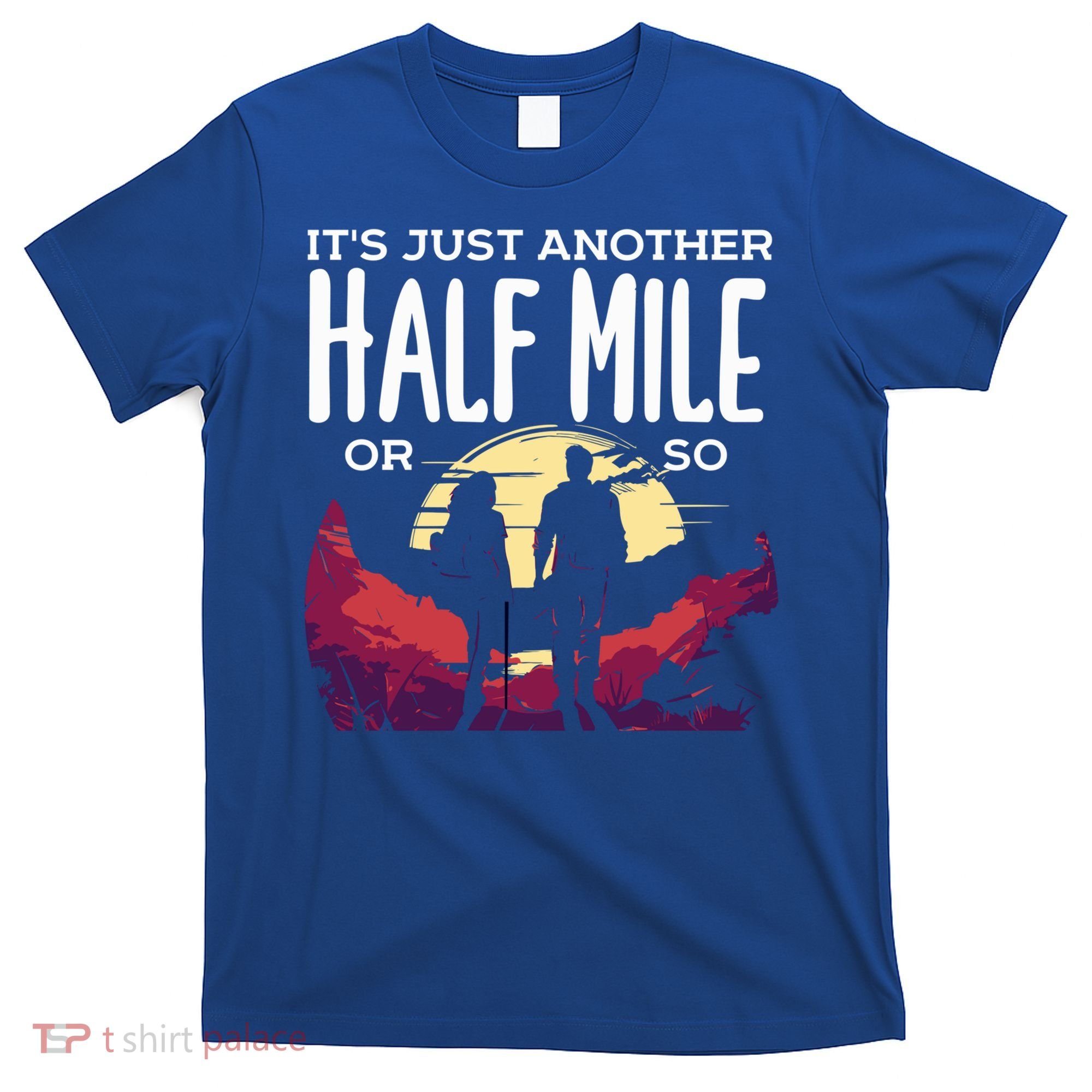 Its Another Half Mile Or So Mountain Hiking Gift T-Shirt