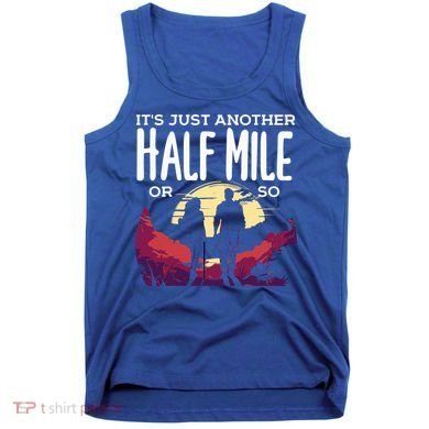 Its Another Half Mile Or So Mountain Hiking Gift Tank Top