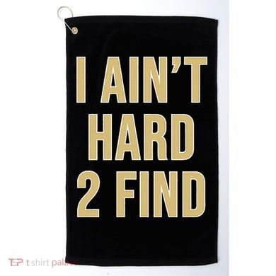 I Ain't Hard 2 Find Golf Towel