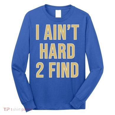 I Ain't Hard 2 Find Long Sleeve Shirt