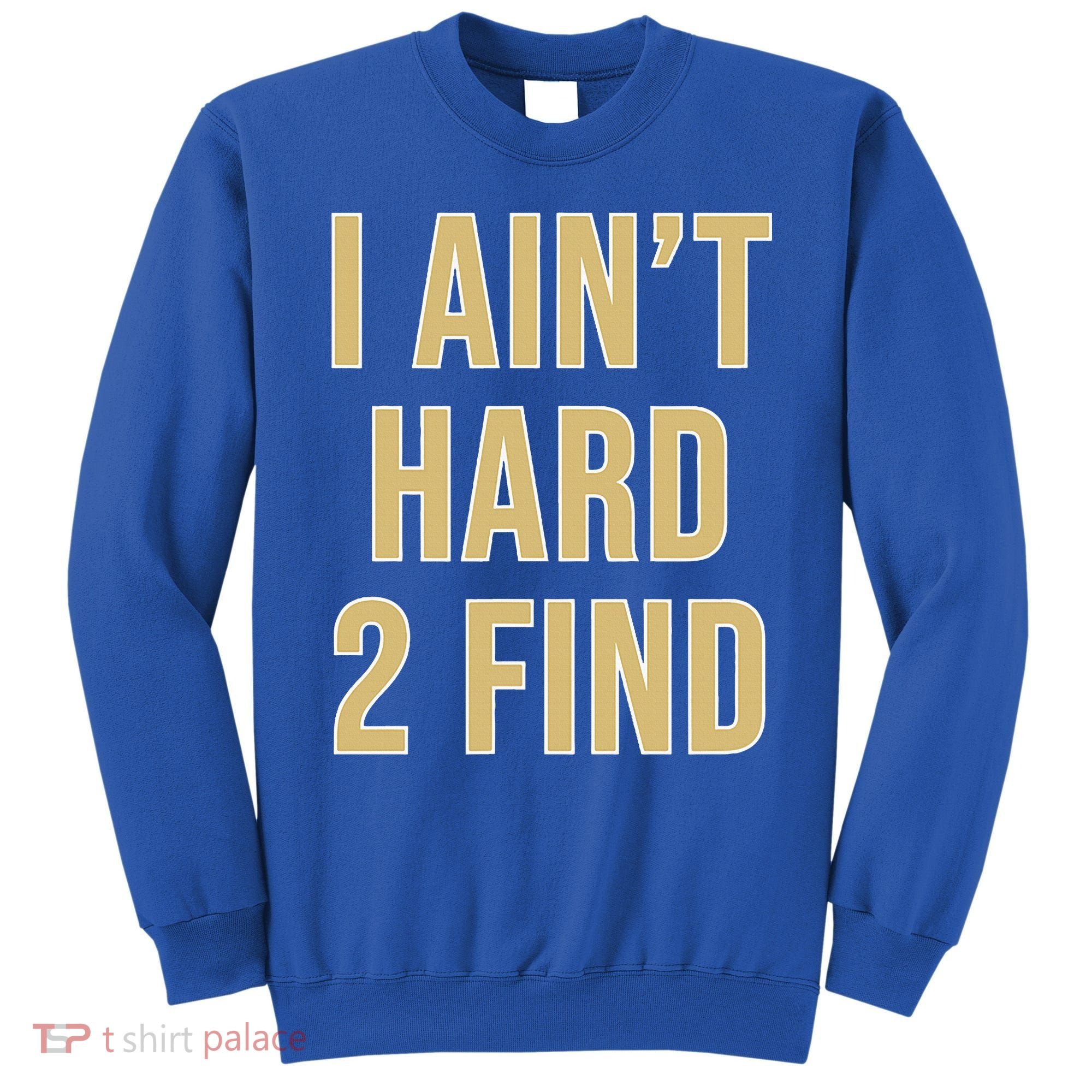 I Ain't Hard 2 Find Sweatshirt
