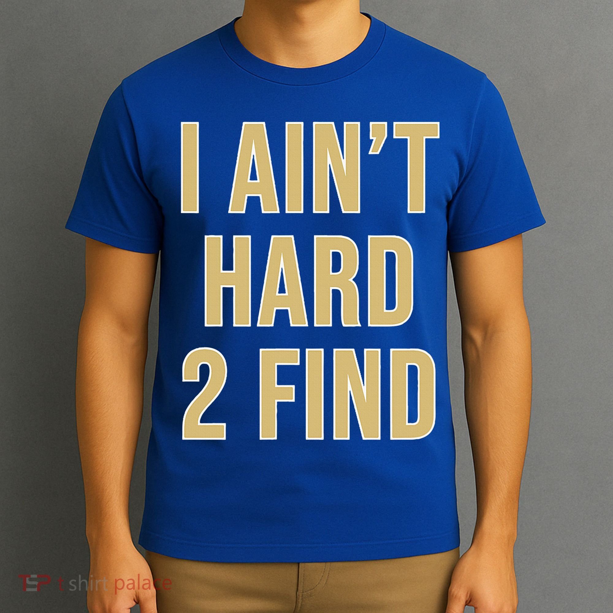 I Ain't Hard 2 Find T-Shirt