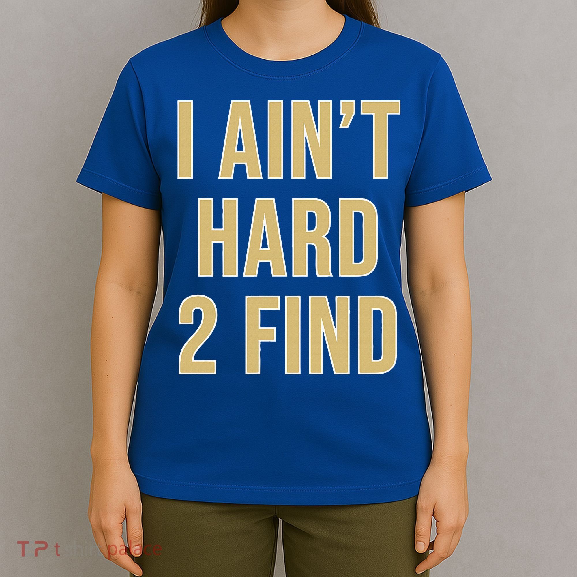 I Ain't Hard 2 Find T-Shirt
