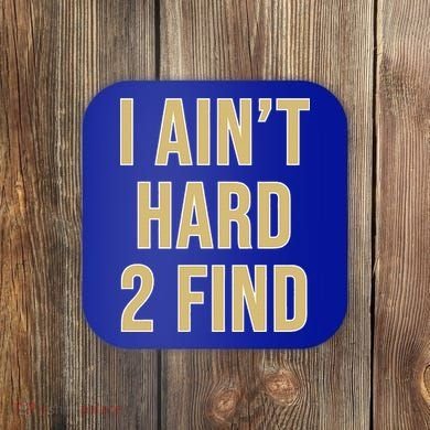 I Ain't Hard 2 Find Coaster