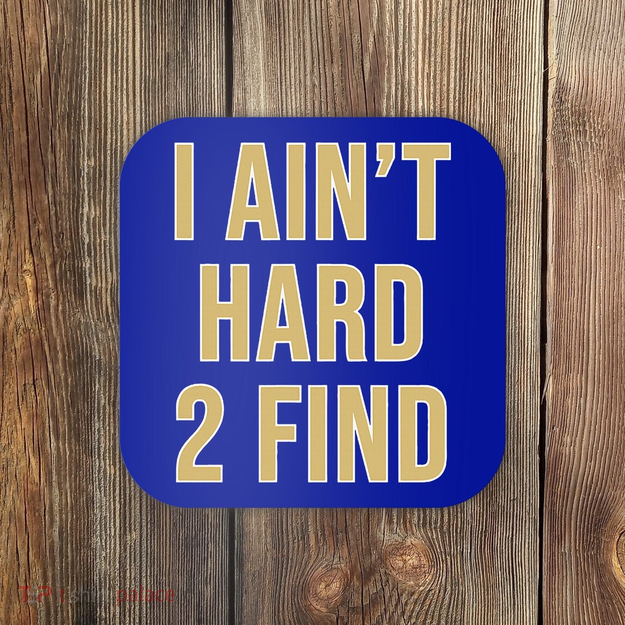 I Ain't Hard 2 Find Coaster