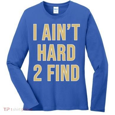 I Ain't Hard 2 Find Women's Long Sleeve Shirt