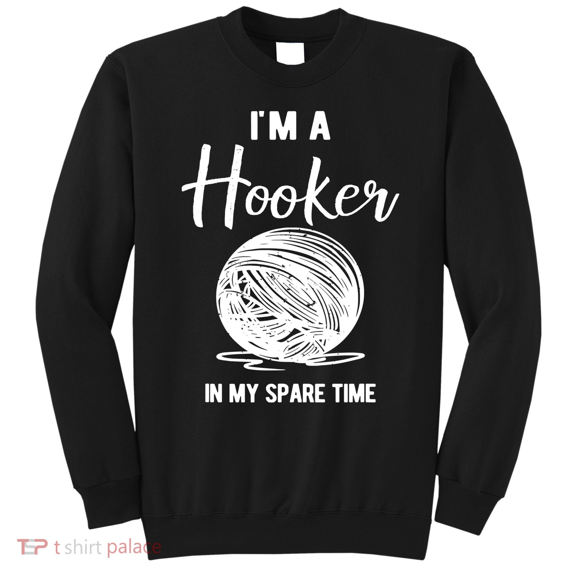 I'm A Hooker In My Spare Time Funny Crocheting Sweatshirt