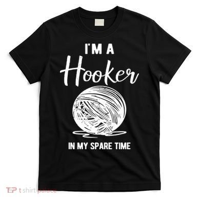 I'm A Hooker In My Spare Time Funny Crocheting T-Shirt