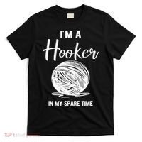I'm A Hooker In My Spare Time Funny Crocheting T-Shirt thumb 0