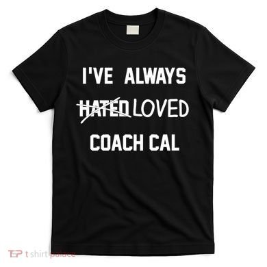 IVe Always Hated Loved Coach Cal T-Shirt