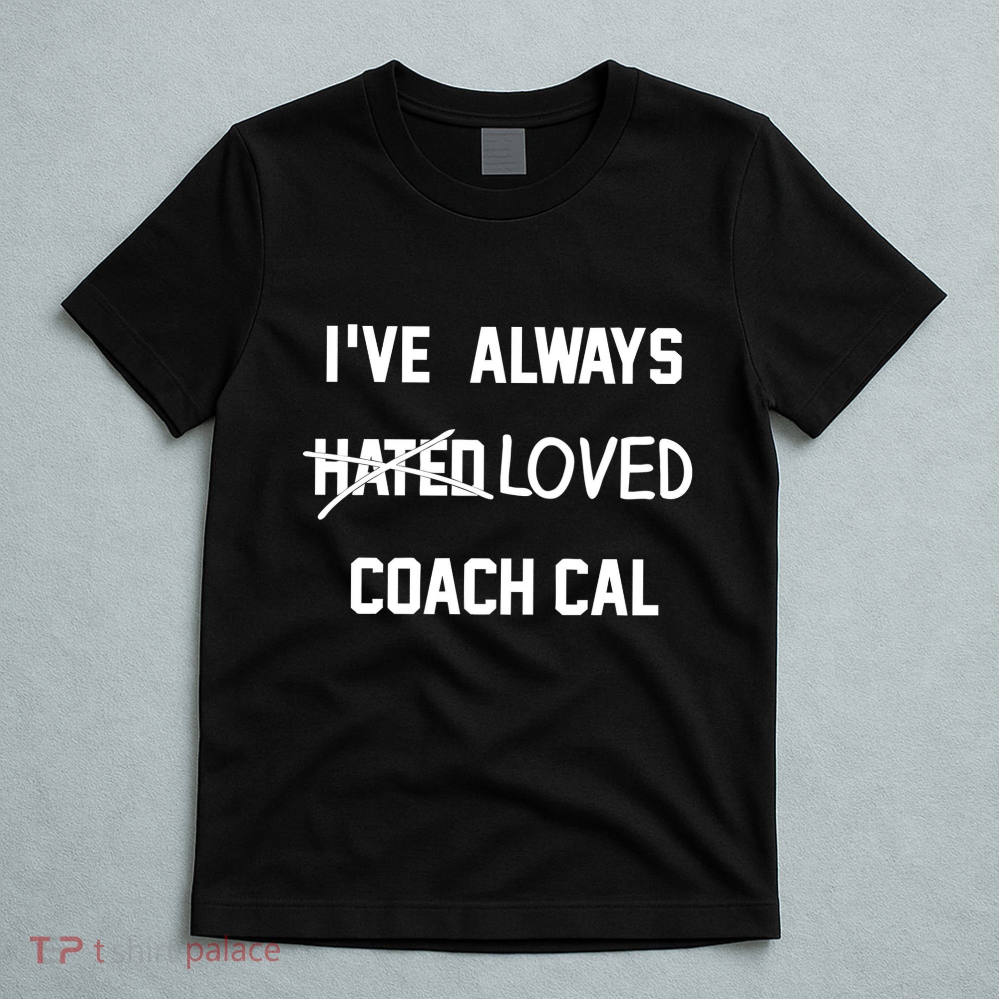 IVe Always Hated Loved Coach Cal T-Shirt