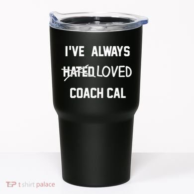 IVe Always Hated Loved Coach Cal Tumbler