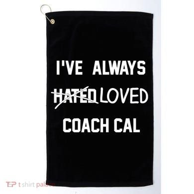 IVe Always Hated Loved Coach Cal Golf Towel