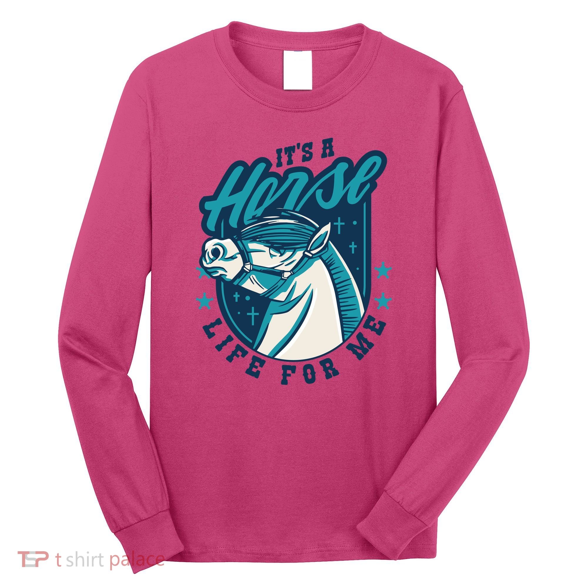 It's A Horse Life For Me Long Sleeve Shirt