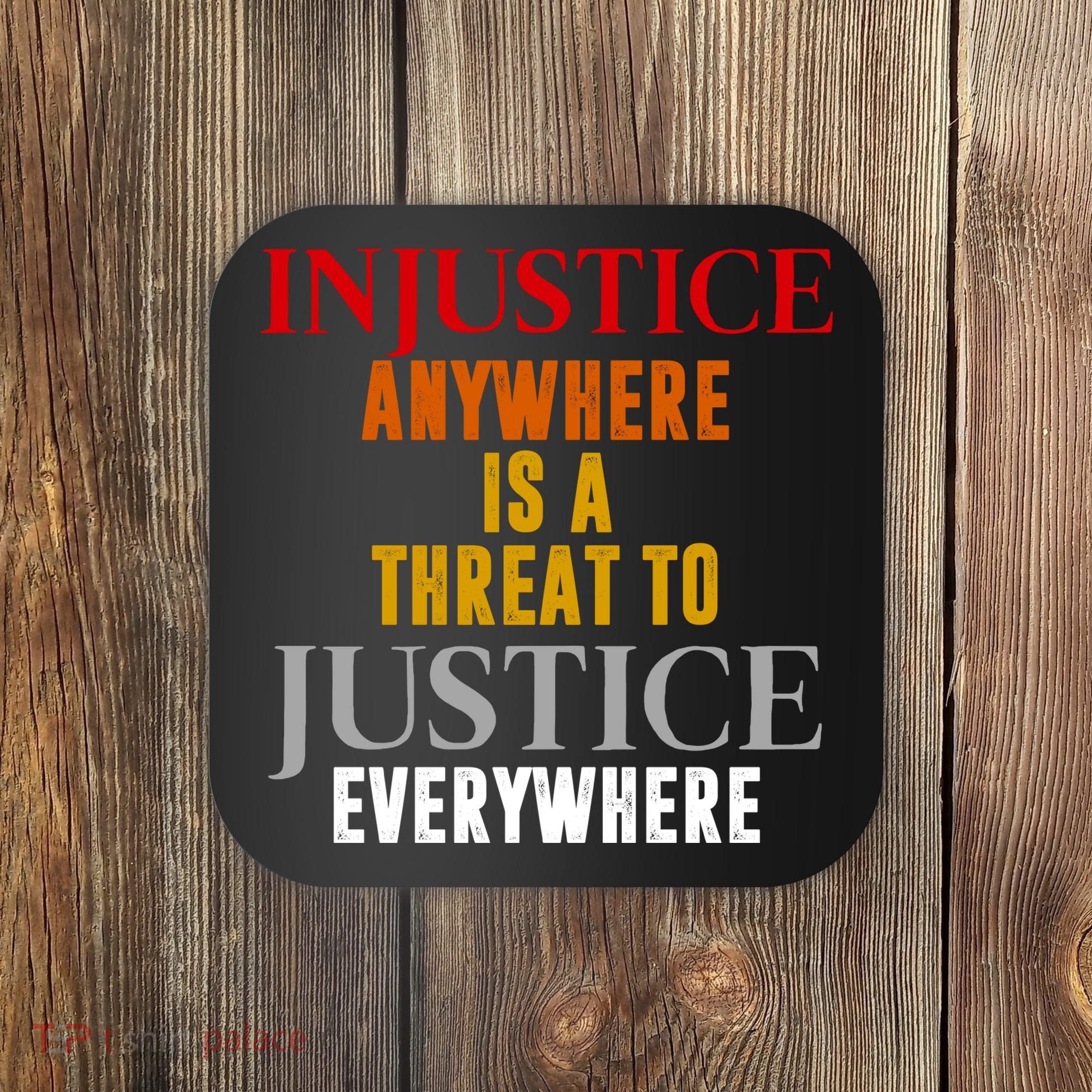 Injustice Anywhere Is A Threat To Justice Everywhere Coaster