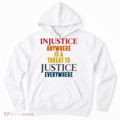Injustice Anywhere Is A Threat To Justice Everywhere Hoodie