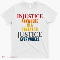 Injustice Anywhere Is A Threat To Justice Everywhere T-Shirt thumb 0