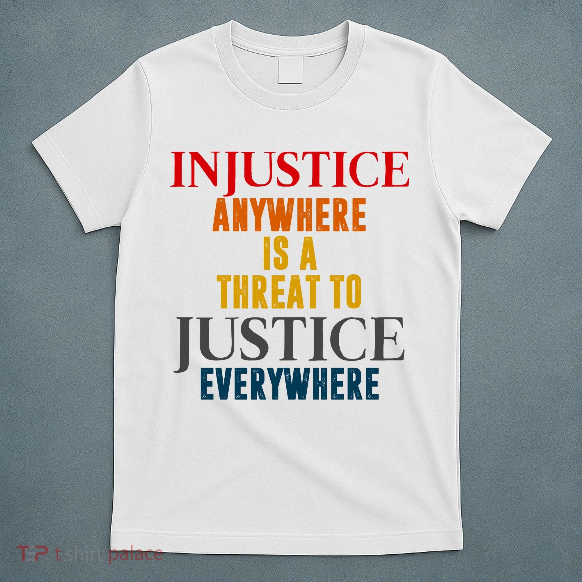 Injustice Anywhere Is A Threat To Justice Everywhere T-Shirt