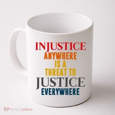 Injustice Anywhere Is A Threat To Justice Everywhere Coffee Mug