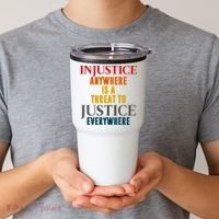 Injustice Anywhere Is A Threat To Justice Everywhere Tumbler thumb 2