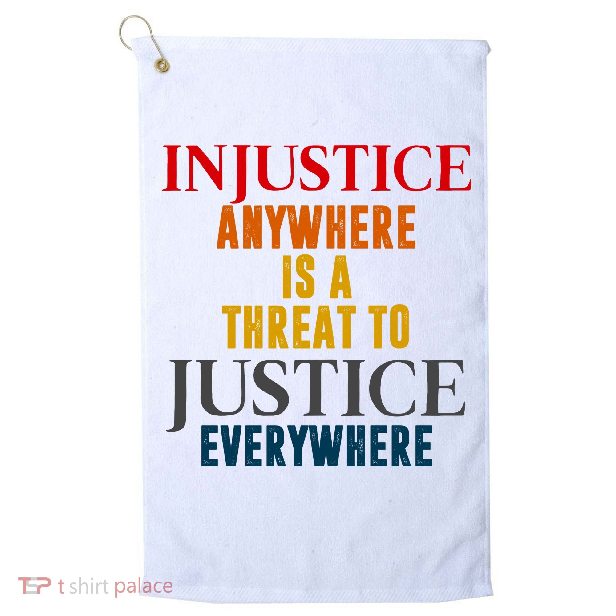 Injustice Anywhere Is A Threat To Justice Everywhere Golf Towel