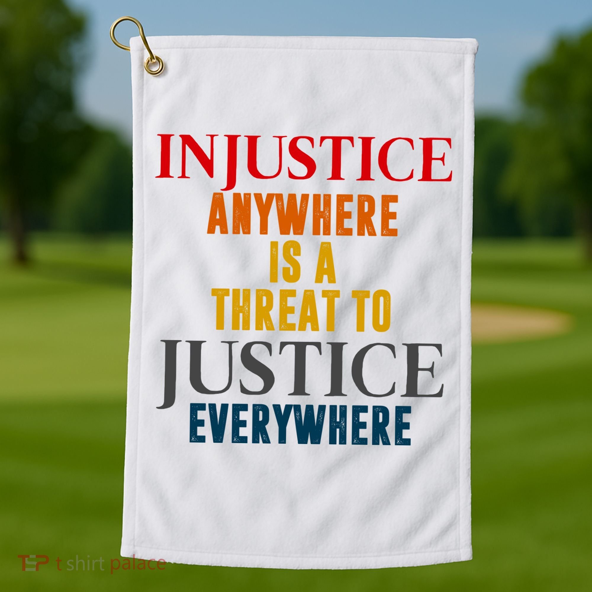 Injustice Anywhere Is A Threat To Justice Everywhere Golf Towel