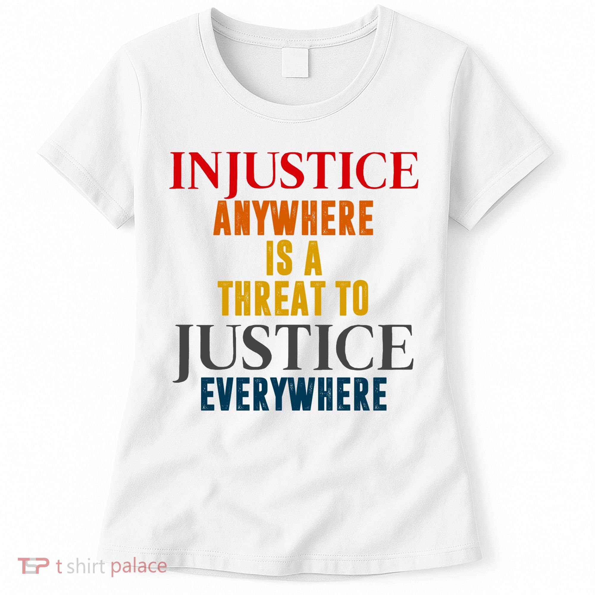 Injustice Anywhere Is A Threat To Justice Everywhere Women's T-Shirt