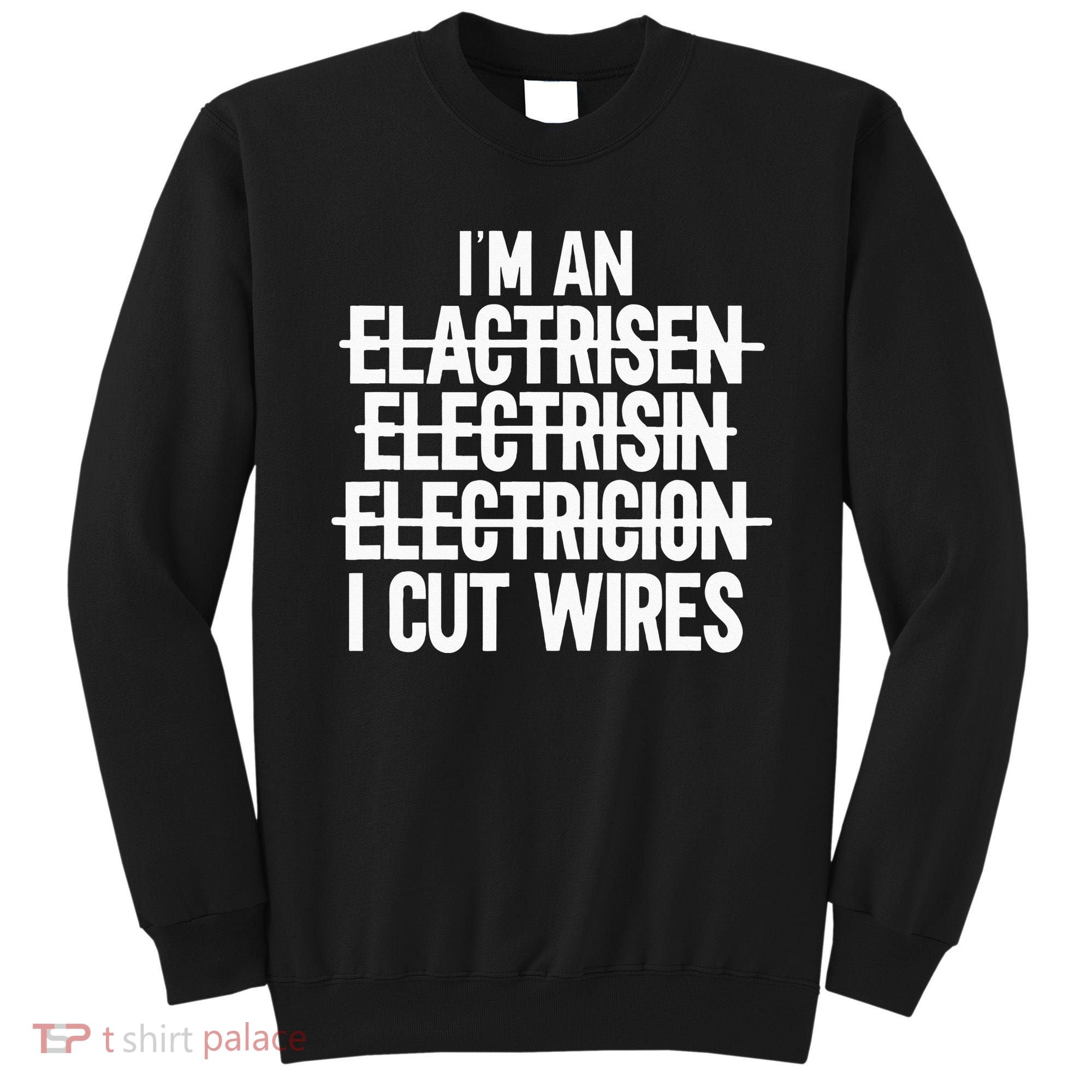 I'm An ... I Cut Wires Lineman Funny Electrician Sweatshirt