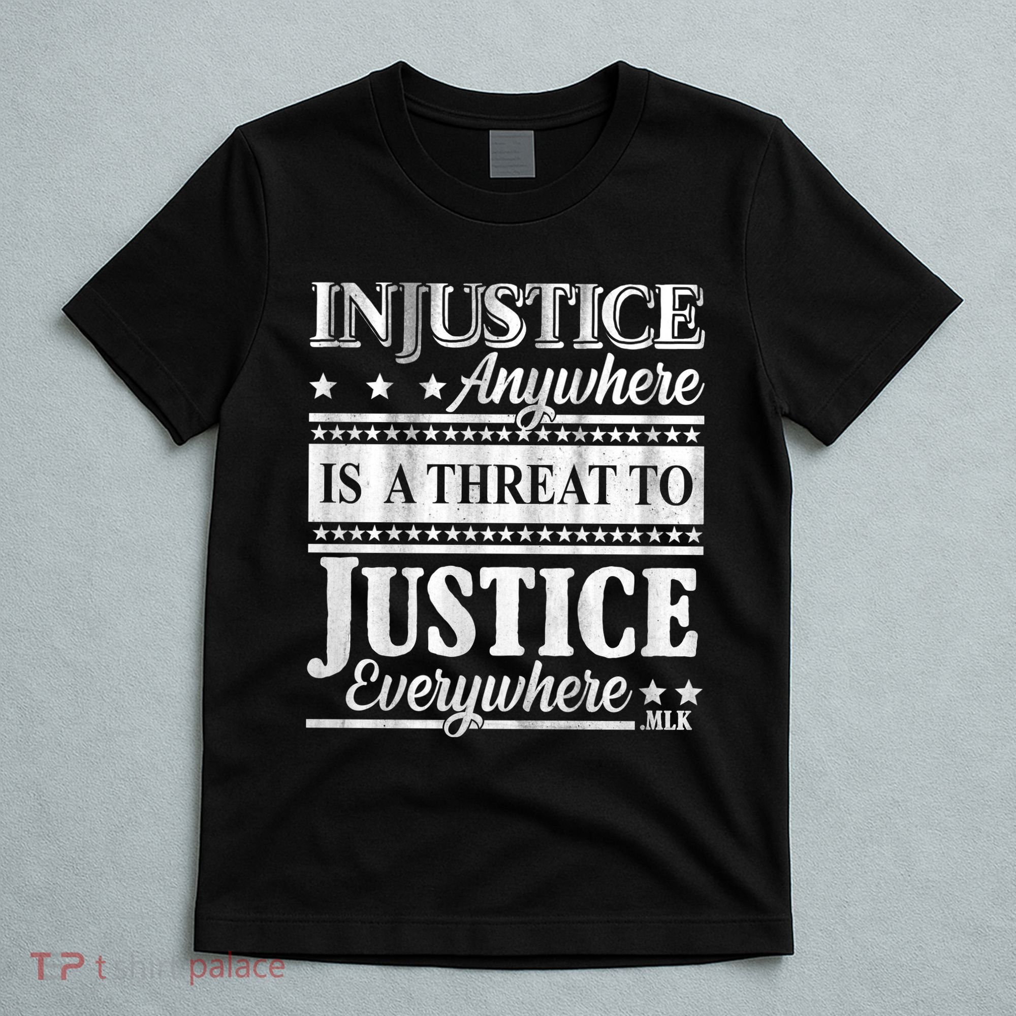 Injustice Anywhere Is A Threat To Justice Everywhere MLK T-Shirt