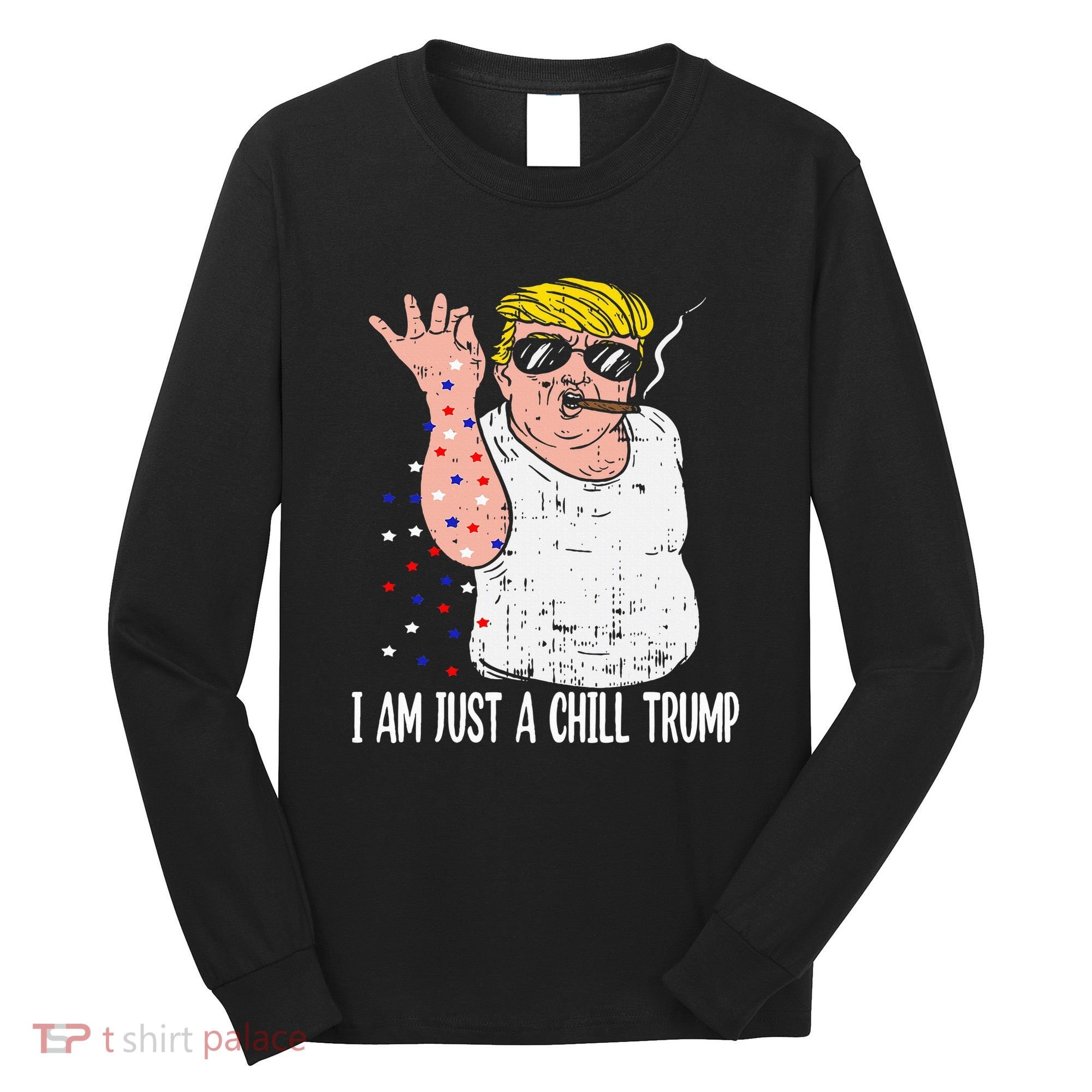 I Am Just A Chill Guy Trump Funny Meme For Trump Supporters Long Sleeve Shirt