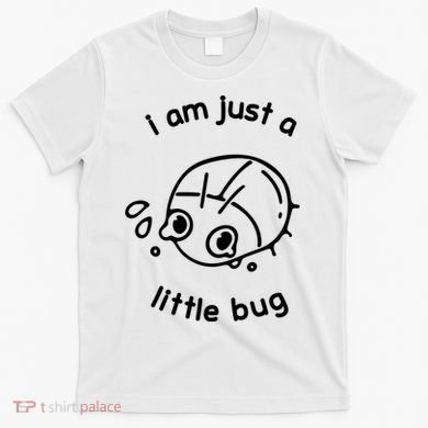 I Am Just A Little Bug T-Shirt