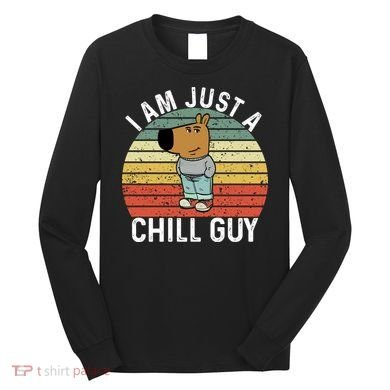 I Am Just A Chill Guy Chillguy Fun Meme Chillin Long Sleeve Shirt