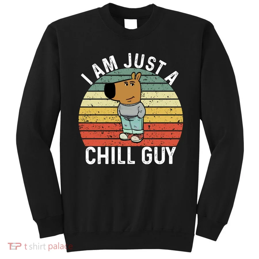 I Am Just A Chill Guy Chillguy Fun Meme Chillin Sweatshirt