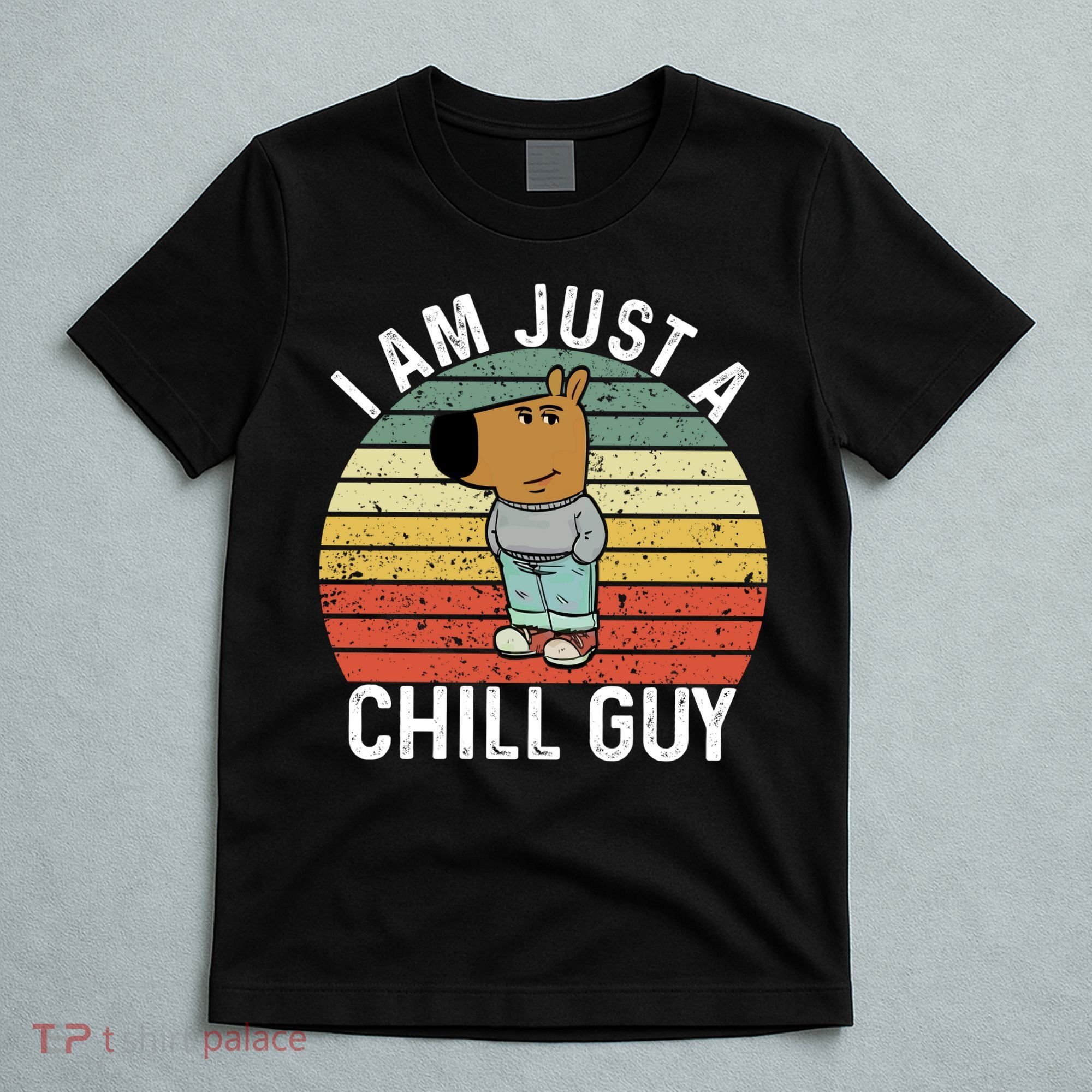 I Am Just A Chill Guy Chillguy Fun Meme Chillin T-Shirt