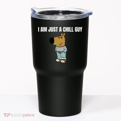 I Am Just A Chill Guy Funny Tumbler