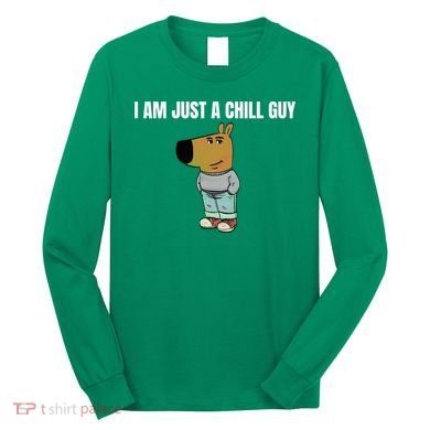 I Am Just A Chill Guy Funny Long Sleeve Shirt