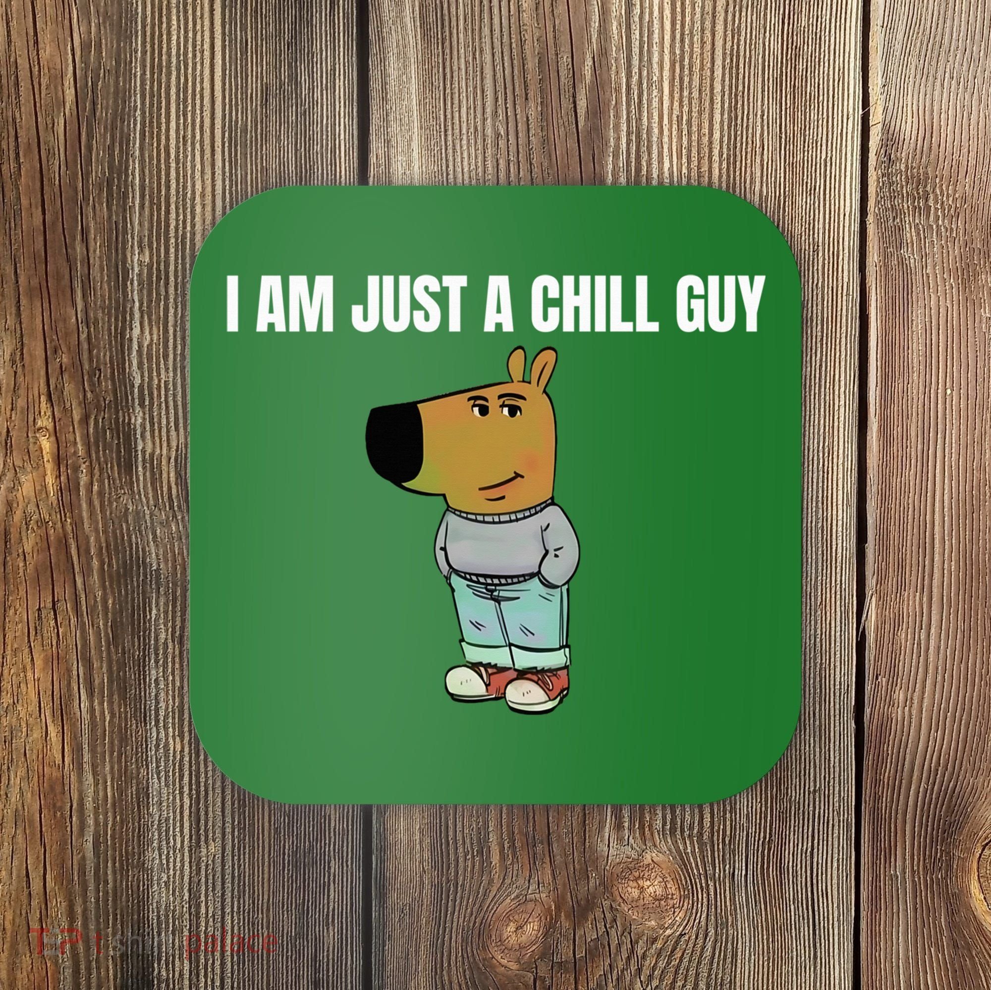 I Am Just A Chill Guy Funny Coaster